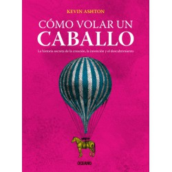 Cómo volar un caballo. La historia secreta de la creación, la invención y el descubrimiento