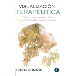 VISUALIZACIÓN TERAPÉUTICA: Técnicas para resolver conflictos y comprenderte mejor a ti mismo