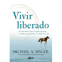 Vivir liberado. El viaje interior hacia la autorrealización, la alegría incondicional y el sentido de la vida