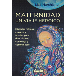 Maternidad, un viaje heroico. Historias míticas, cuentos y fábulas para descubrirse como hija y como madre