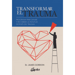 Transformar el trauma. Programa para sanar y recobrar la plenitud después del trauma