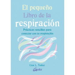 El Pequeño libro de la respiración. Prácticas sencillas para conectar con tu respiración