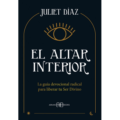 El altar interior. La guía devocional radical para liberar tu Ser Divino