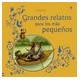 GRANDES RELATOS PARA LOS MÁS PEQUEÑOS
